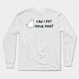 Can I pet your dog? Long Sleeve T-Shirt